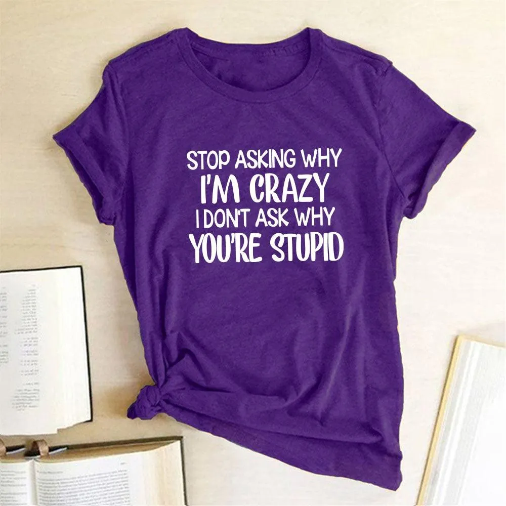 Harajuku Funny Women T-shirt Stop Asking Why I'm Crazy I Don't Ask Why You're Stupid Letter Print Graphic Tee Tops Women 2021